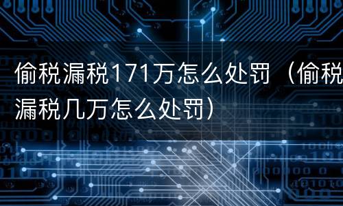 偷税漏税171万怎么处罚（偷税漏税几万怎么处罚）