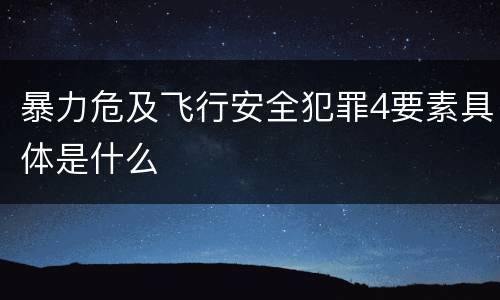 暴力危及飞行安全犯罪4要素具体是什么