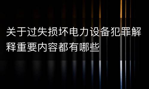 关于过失损坏电力设备犯罪解释重要内容都有哪些
