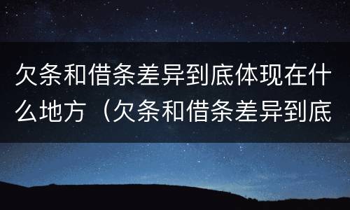 欠条和借条差异到底体现在什么地方（欠条和借条差异到底体现在什么地方呢）
