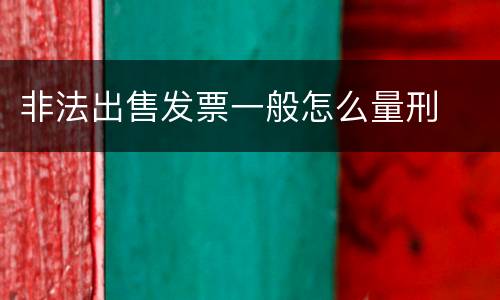 非法出售发票一般怎么量刑