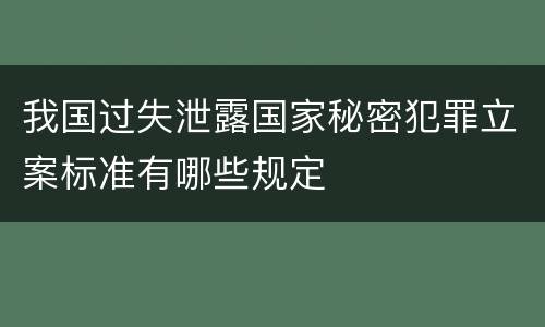 我国过失泄露国家秘密犯罪立案标准有哪些规定