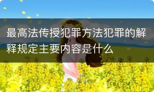 最高法传授犯罪方法犯罪的解释规定主要内容是什么
