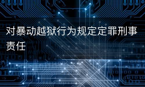 对暴动越狱行为规定定罪刑事责任