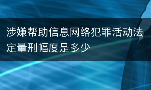 涉嫌帮助信息网络犯罪活动法定量刑幅度是多少