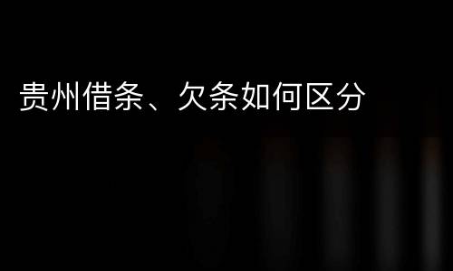 贵州借条、欠条如何区分