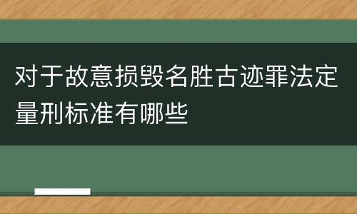 对于故意损毁名胜古迹罪法定量刑标准有哪些