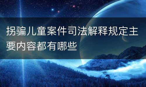 拐骗儿童案件司法解释规定主要内容都有哪些