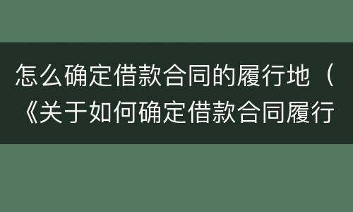 怎么确定借款合同的履行地（《关于如何确定借款合同履行地问题的批复》）