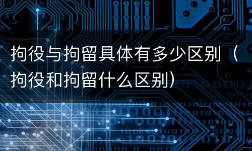 拘役与拘留具体有多少区别（拘役和拘留什么区别）