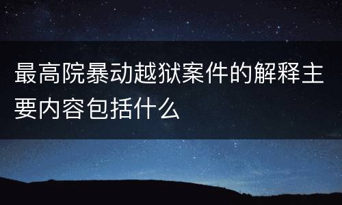 最高院暴动越狱案件的解释主要内容包括什么