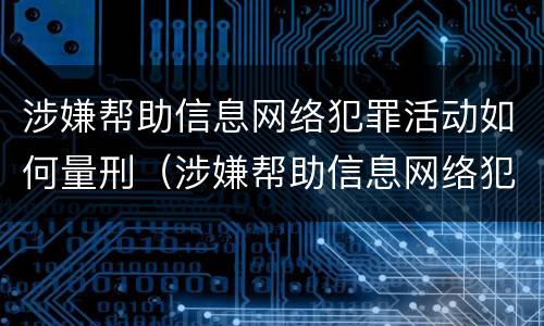 涉嫌帮助信息网络犯罪活动如何量刑（涉嫌帮助信息网络犯罪活动如何量刑）