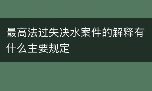 最高法过失决水案件的解释有什么主要规定
