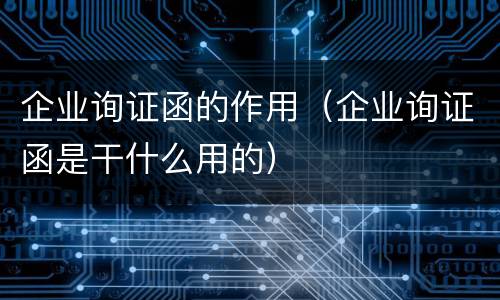 企业询证函的作用（企业询证函是干什么用的）