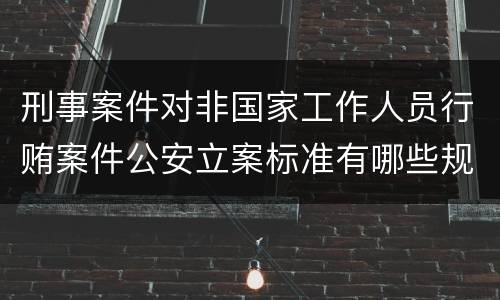 刑事案件对非国家工作人员行贿案件公安立案标准有哪些规定