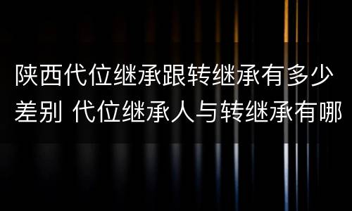 陕西代位继承跟转继承有多少差别 代位继承人与转继承有哪些区别