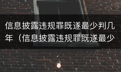 信息披露违规罪既遂最少判几年（信息披露违规罪既遂最少判几年徒刑）