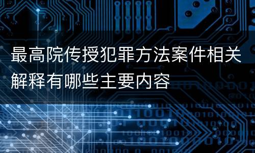 最高院传授犯罪方法案件相关解释有哪些主要内容