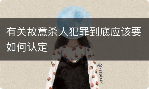 有关故意杀人犯罪到底应该要如何认定