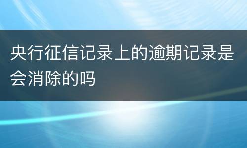 央行征信记录上的逾期记录是会消除的吗