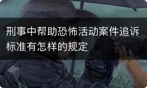 刑事中帮助恐怖活动案件追诉标准有怎样的规定