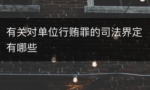 有关对单位行贿罪的司法界定有哪些