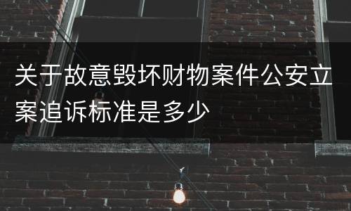关于故意毁坏财物案件公安立案追诉标准是多少