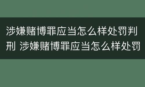 涉嫌赌博罪应当怎么样处罚判刑 涉嫌赌博罪应当怎么样处罚判刑多久