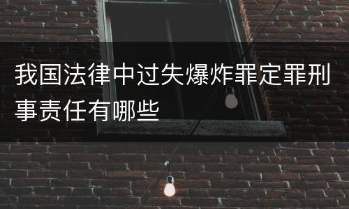 我国法律中过失爆炸罪定罪刑事责任有哪些