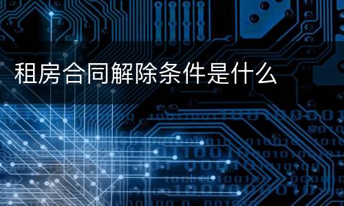 租房合同解除条件是什么