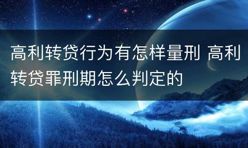 高利转贷行为有怎样量刑 高利转贷罪刑期怎么判定的