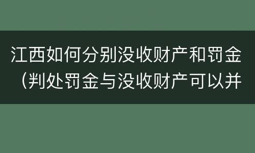 江西如何分别没收财产和罚金（判处罚金与没收财产可以并罚吗）