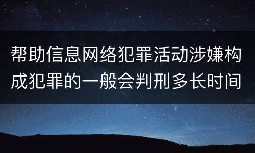 帮助信息网络犯罪活动涉嫌构成犯罪的一般会判刑多长时间
