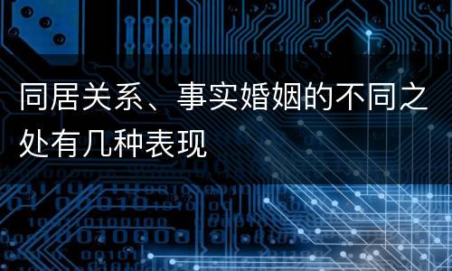 同居关系、事实婚姻的不同之处有几种表现