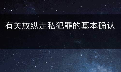 有关放纵走私犯罪的基本确认