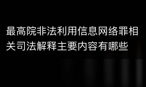 最高院非法利用信息网络罪相关司法解释主要内容有哪些