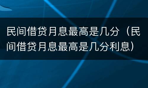 民间借贷月息最高是几分（民间借贷月息最高是几分利息）