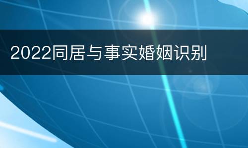 2022同居与事实婚姻识别