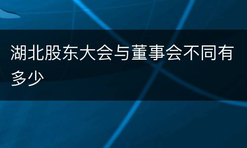 湖北股东大会与董事会不同有多少