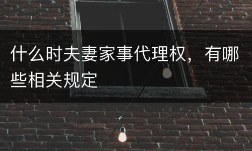 什么时夫妻家事代理权，有哪些相关规定