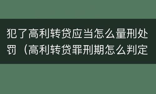 犯了高利转贷应当怎么量刑处罚（高利转贷罪刑期怎么判定的）
