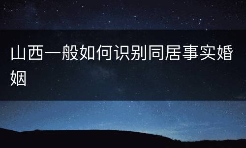 山西一般如何识别同居事实婚姻