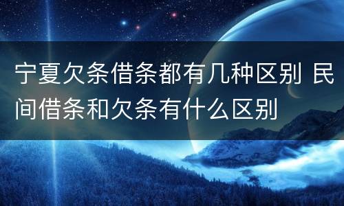 宁夏欠条借条都有几种区别 民间借条和欠条有什么区别