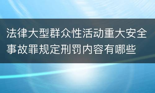 法律大型群众性活动重大安全事故罪规定刑罚内容有哪些