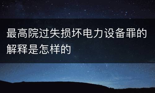 最高院过失损坏电力设备罪的解释是怎样的