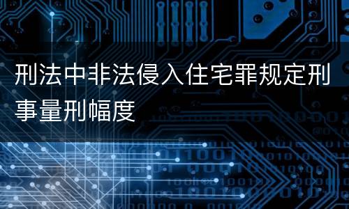 刑法中非法侵入住宅罪规定刑事量刑幅度