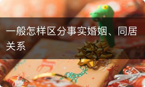一般怎样区分事实婚姻、同居关系