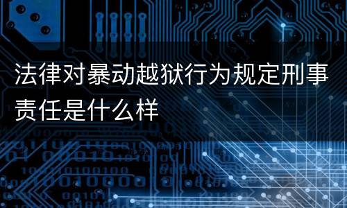 法律对暴动越狱行为规定刑事责任是什么样