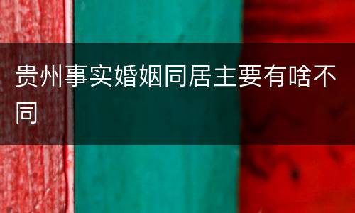 贵州事实婚姻同居主要有啥不同