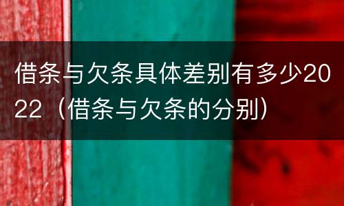 借条与欠条具体差别有多少2022（借条与欠条的分别）